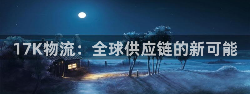 超凡国际电子游戏：17K物流：全球供